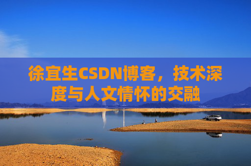 徐宜生CSDN博客，技术深度与人文情怀的交融